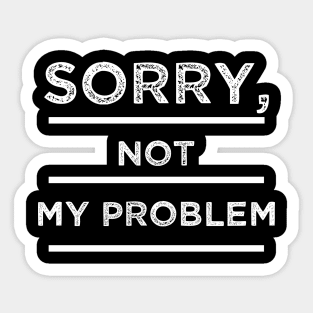 Sorry not My problem Sticker